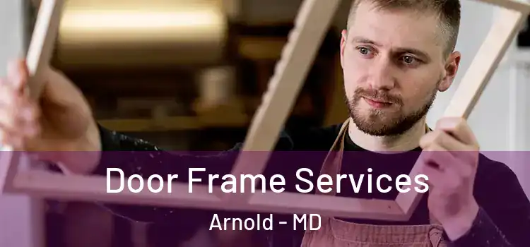  Door Frame Services Arnold - MD